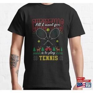 All I Want For Christmas Is To Play Tennis Ugly Sweater Classic Tshirt Unisex